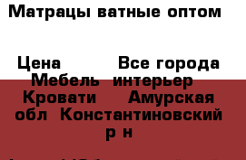 Матрацы ватные оптом. › Цена ­ 265 - Все города Мебель, интерьер » Кровати   . Амурская обл.,Константиновский р-н